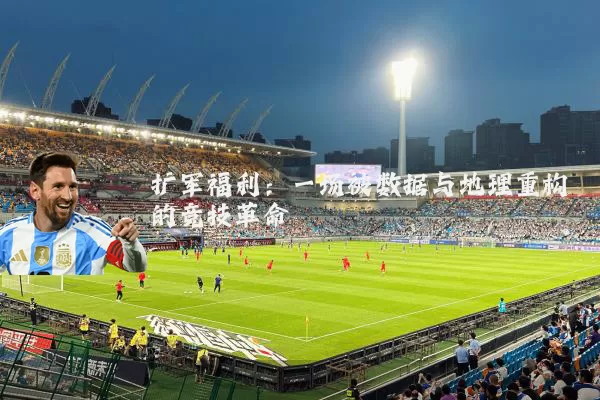 扩军福利：一场被数据与地理重构的竞技革命