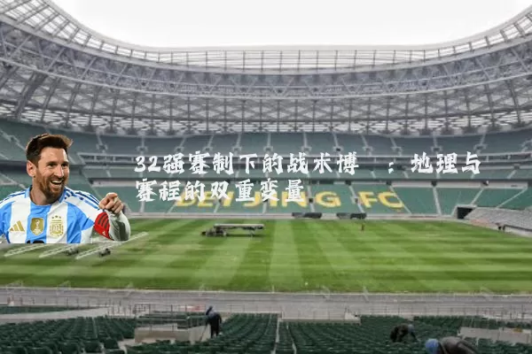 32强赛制下的战术博弈：地理与赛程的双重变量