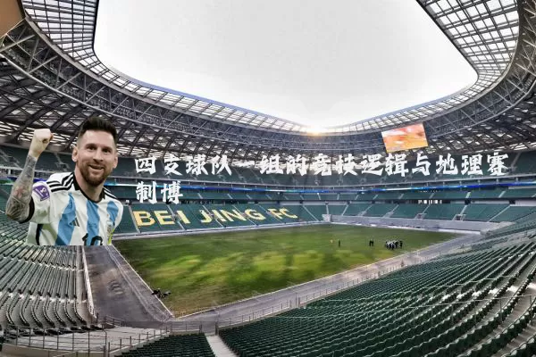 四支球队一组的竞技逻辑与地理赛制博弈