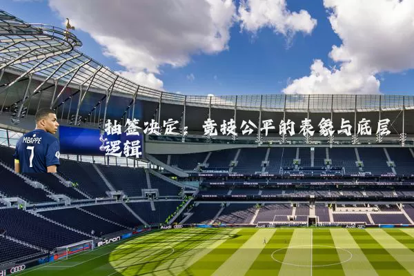 抽签决定：竞技公平的表象与底层逻辑