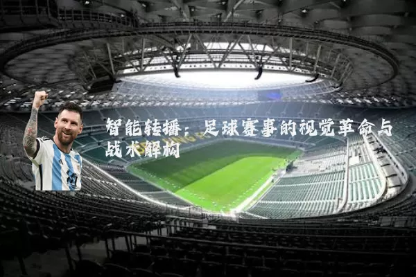 智能转播:足球赛事的视觉革命与战术解构