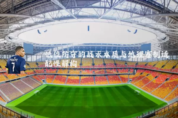 低位防守的战术本质与地理赛制适配性解构